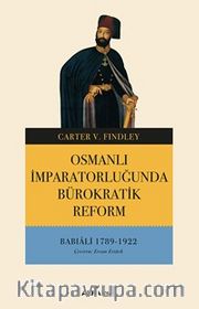 Osmanlı İmparatorluğunda Bürokratik Reform <br /> Babıali 1789-1922