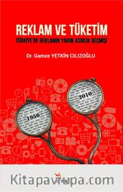 Reklam ve Tüketim <br /> Türkiye’de Reklamın Yarım Asırlık Geçmişi