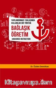Bağlaşık Öğretim (Anchored Instruction) <br /> Yapılandırmacı Yaklaşımda Kullanılan Bir Yöntem