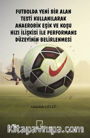 Futbolda Yeni Bir Alan Testi Kullanılarak Anaerobik Eşik ve Koşu Hızı İlişkisi ile Performans Düzeyinin Belirlenmesi