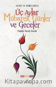 Fazilet ve Hikmetleriyle Üç Aylar Mübarek Günler ve Geceler <br /> Dualar-Tesbihler-Zikirler