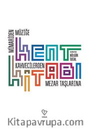 Kent Kitabı <br /> Mimariden Müziğe, Kahvecilerden Mezar Taşlarına