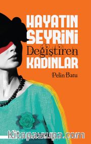 Hayatın Seyrini Değiştiren Kadınlar