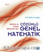 İşletme ve İktisat Bölümleri İçin Çözümlü Genel Matematik (Cilt 2)