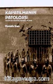 Kapatılmanın Patolojisi <br /> Osmanlı'dan Günümüze Hapishanenin Tarihi