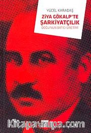 Ziya Gökalp'te Şarkiyatçılık <br /> Doğu'nun Batıcı Üretimi