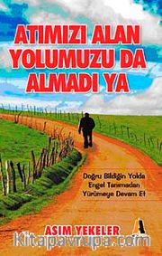 Atımızı Alan Yolumuzu Da Almadı Ya <br /> Doğru Bildiğin Yolda Engel Tanımadan Yürümeye Devam Et