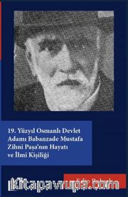 19. Yüzyıl Osmanlı Devlet Adamı Babanzade Mustafa Zihni Paşa’nın Hayatı ve İlmi Kişiliği