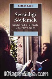 Sessizliği Söylemek <br /> Dindar Kadın Edebiyatı, Cinsiyet ve Beden