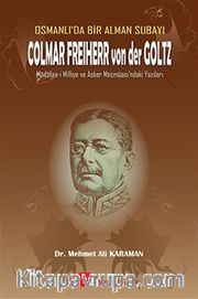 Osmanlı’da Bir Alman Subayı Colmar Freiherr von der Goltz <br /> Müdafaa-i Milliye ve Asker Mecmuası’ndaki Yazıları 