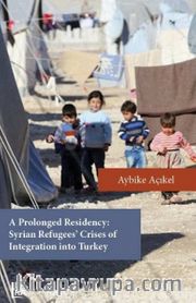 A Prolonged Residency: Syrian Refugees’ Crises of Integration Into Turkey