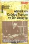 Atatürk'ün Çağdaş Toplum ve Din Anlayışı