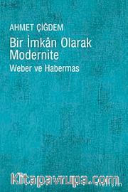Bir İmkan Olarak Modernite <br /> Weber ve Habermas
