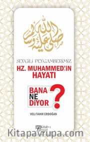 Sevgili Peygamberimiz Hz. Muhammed’in Hayatı Bana Ne Diyor?
