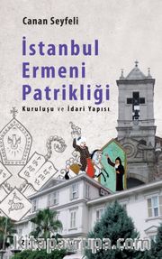 İstanbul Ermeni Patrikliği <br /> Kuruluşu ve İdari Yapısı