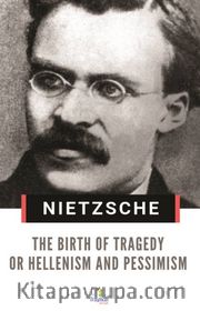 The Birth of Tragedy or Hellenism and Pessimism 