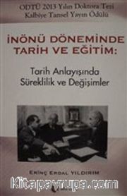 İnönü Döneminde Tarih ve Eğitim <br /> Tarih Anlayışında Süreklilik ve Değişimler