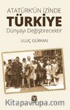 Atatürk’ün İzinde Türkiye Dünyayı Değiştirecektir 