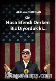 Siz Hoca Efendi Derken Biz Diyorduk ki