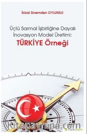 Üçlü Sarmal İşbirliğine Dayalı İnovasyon Model Üretimi: Türkiye Örneği