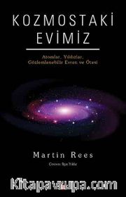 Kozmostaki Evimiz <br /> Atomlar, Yıldızlar, Gözlemlenebilir Evren ve Ötesi