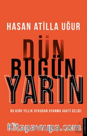 Dün Bugün Yarın <br /> Bu Kırk Yıllık Uykudan Uyanma Vakti Geldi!