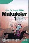 Makaleler Cilt 1 / Prof. Dr. A. İsmail Aka