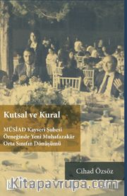 Kutsal ve Kural <br /> MÜSİAD Kayseri Şubesi Örneğinde Yeni Muhafazakar Orta Sınıfın Dönüşümü