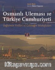 Osmanlı Uleması ve Türkiye Cumhuriyeti <br /> Değişimin Failleri ve Geleneğin Muhafızları