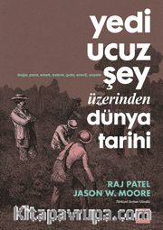 Yedi Ucuz Şey Üzerinden Dünya Tarihi <br /> Kapitalizm, Doğa ve Gezegenin Geleceği Hakkında Bir Rehber