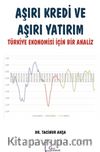 Aşırı Kredi ve  Aşırı Yatırım Türkiye Ekonomisi İçin Bir Analiz 