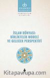 İslam Dünyası: Birliktelik Modeli ve Gelecek Perspektifi