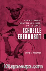 Avrupalı Bedevi, Anarşist Müslüman, Sufi ve Seyyah İsabelle Eberhardt