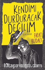Kendimi Durduracak Değilim