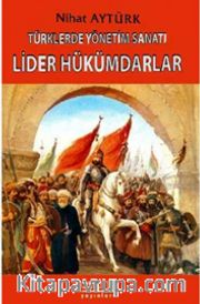 Türklerde Yönetim Sanatı <br /> Lider Hükümdarlar