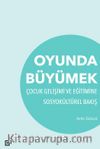 Oyunda Büyümek & Çocuk Gelişimi Ve Eğitimine Sosyokültürel Bakış