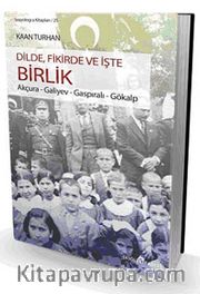 Dilde, Fikirde ve İşte Birlik <br /> Akçura-Galiyev-Gaspıralı-Gökalp