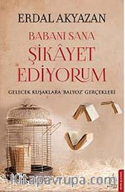 Babanı Sana Şikayet Ediyorum <br /> Gelecek Kuşaklara Balyoz Gerçekleri