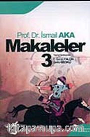 Makaleler Cilt 3 / Prof. Dr. A. İsmail Aka