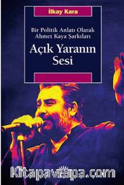 Açık Yaranın Sesi Bir Politik Anlatı Olarak Ahmet Kaya Şarkıları