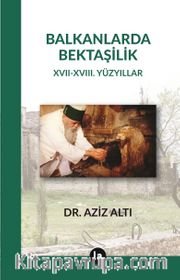 Balkanlarda Bektaşilik <br /> XVII – XVIII. Yüzyıllar