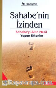 Sahabe'nin İzinden <br /> Sahabe'yi Altın Nesil Yapan Etkenler