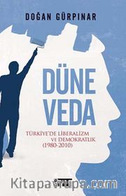 Düne Veda <br /> Türkiye'de Liberalizm ve Demokratlık (1980-2010)
