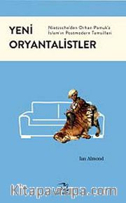 Yeni Oryantalistler <br /> Nietzsche'den Orhan Pamuk'a İslam'ın Postmodern Temsilleri