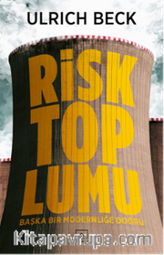 Risk Toplumu <br /> Başka Bir Modernliği Doğru