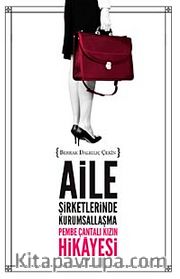 Aile Şirketlerinde Kurumsallaşma <br /> Pembe Çantalı Kızın Hikayesi