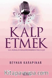 Kalp Etmek <br /> Gül Kokulu Hayaller Diyarında Yolculuk