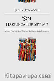 Sol Hakkında Her Şey mi? <br /> Modern Türkiye'de Siyasi Düşünce Sol Üzerine Bir Değerlendirme