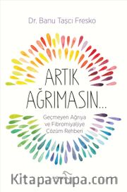 Artık Ağrımasın <br /> Geçmeyen Ağrıya ve Fibromiyaljiye Çözüm Rehberi