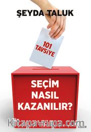 Seçim Nasıl Kazanılır? <br /> 101 Tavsiye 